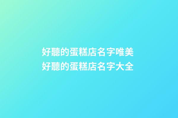 好聽的蛋糕店名字唯美 好聽的蛋糕店名字大全-第1張-店鋪起名-玄機派